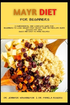 MAYR DIET FOR BEGINNERS: A FUNDAMENTAL AND COMPLETE GUIDE FOR BEGINNERS TO LOSE WEIGHT FAST, BOOST YOUR METABOLISM, BURN EXCESS FAT WITH QUICK AND EASY TO MAKE RECIPES