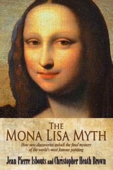 Paperback The Mona Lisa Myth: How new discoveries unlock the final mystery of the world's most famous painting Book