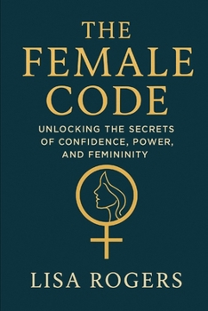The Female Code: Unlock the secrets of confidence, power, and femininity