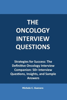 Paperback The Oncology Interview questions: Strategies for Success: The Definitive Oncology Interview Companion: 50+ Interview Questions, Insights, and Sample A Book