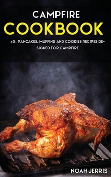 Hardcover CAMPFIRE COOKBOOK: 40+ Pancakes, muffins and Cookies recipes designed for Campfire Book