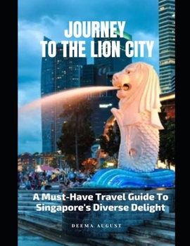 Paperback Journey To The Lion City: A Must-have Travel Guide To Singapore's Diverse Delight Book