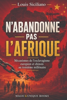 N’ABANDONNE PAS L’AFRIQUE: Mécanismes de l’esclavagisme européen et chinois au troisième millénaire (French Edition)