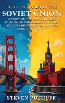 First Capitalist In the Soviet Union: A Story of One Man's Odyssey to Reshape the Russian Economy and His Reflections of Today's Political Reality