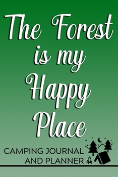 Paperback The Forest is My Happy Place Camping Journal and Planner: Prompted Camping and Outdoor Adventure Logbook and Diary for Campers, Hikers, and Nature Lov Book