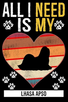 All I Need Is My LHASA APSO: Gifts For Lhasa Apso Dog Lovers - - 116 Pages, 6 x 9, Matte Finish