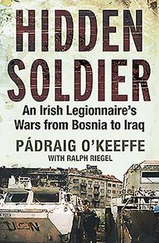 Paperback Hidden Soldier: An Irish Legionnaire's Wars from Bosnia to Iraq Book