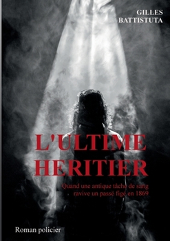 Paperback L'ultime héritier: Quand une antique tâche de sang ravive un passé figé en 1869 [French] Book