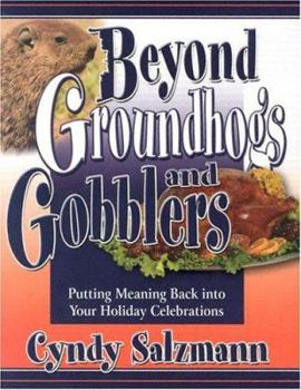 Paperback Beyond Groundhogs and Gobblers: Putting Meaning Back Into Your Holiday Celebrations Book