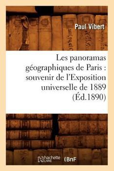 Paperback Les Panoramas Géographiques de Paris: Souvenir de l'Exposition Universelle de 1889 (Éd.1890) [French] Book