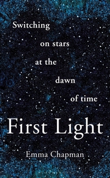 Hardcover First Light: Switching on Stars at the Dawn of Time Book