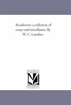 Paperback Rosabower; A Collection of Essays and Miscellanies. by W. C. Larrabee. Book