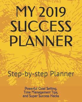 Paperback My 2019 Success Planner: Step-By-Step Planner with Powerful Goal Setting, Time Management Tips, and Super Success Hacks Book