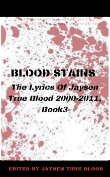 Blood Stains: The Lyrics Of Jaysen True Blood 2000-2011, Book 3