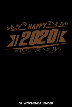 Happy 2020 - 52 Wochenkalender: 6'x9' ( A5) 52 Wochen Kalender für das Jahr 2020 / Notizbuch | Lustige Geschenkidee zu Silvester und Neujahr. Geschenk ... Über 100 Seiten Kalender (German Edition)