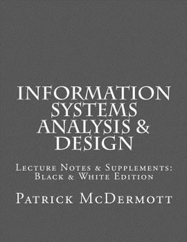 Paperback Information Systems Analysis & Design: Lecture Notes & Supplements: Black & White Edition Book