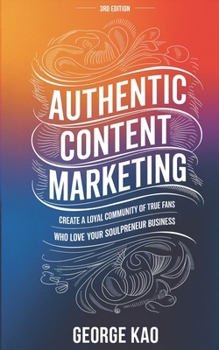 Paperback Authentic Content Marketing, 3rd Edition: Create a Loyal Community of True Fans Who Love Your Soulpreneur Business Book