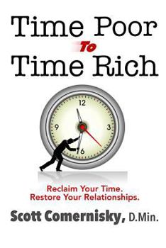 Paperback Time Poor To Time Rich: Reclaim Your Time. Restore Your Relationships. Book