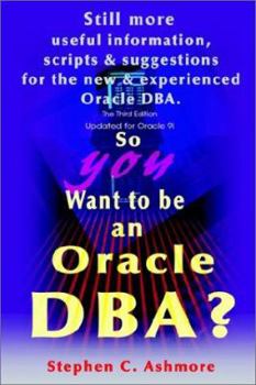 Paperback So You Want to be an Oracle DBA?: Still more useful information, scripts and suggestions for the new and experienced Oracle DBA. Book
