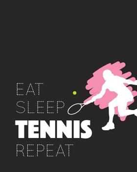 Eat Sleep Tennis Repeat: College Lined Notebook, Log, Diary & Journal - Gift for Girls, Teens, Women and Tennis Lover (8 x10 120 Pages)