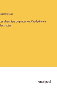 Les chevaliers du pince-nez; Vaudeville en deux actes (French Edition)