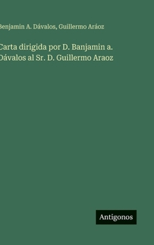 Hardcover Carta dirigida por D. Banjamin a. Dávalos al Sr. D. Guillermo Araoz [Spanish] Book