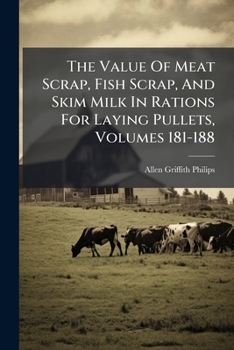Paperback The Value of Meat Scrap, Fish Scrap, and Skim Milk in Rations for Laying Pullets, Volumes 181-188... Book