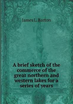 Paperback A brief sketch of the commerce of the great northern and western lakes for a series of years Book