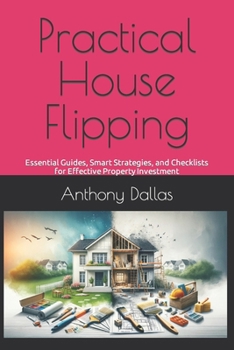 Paperback Practical House Flipping: Essential Guides, Smart Strategies, and Checklists for Effective Property Investment Book
