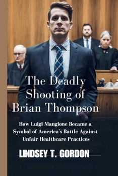 Paperback The Deadly Shooting of Brian Thompson: How Luigi Mangione Became a Symbol of America's Battle Against Unfair Healthcare Practices Book