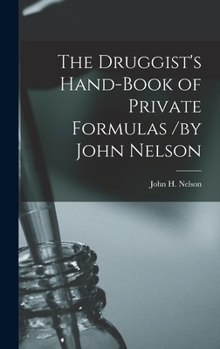 Hardcover The Druggist's Hand-Book of Private Formulas /by John Nelson Book