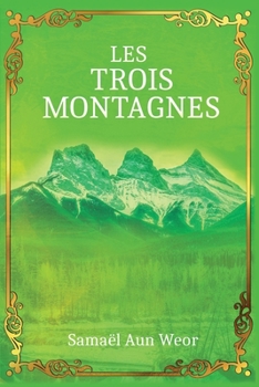 Les Trois Montagnes: Le Chemin de l'Initiation Totalement Révélé