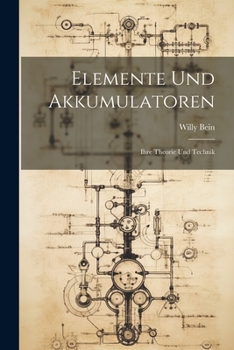 Paperback Elemente Und Akkumulatoren: Ihre Theorie Und Technik [German] Book