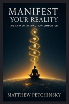 Manifest Your Reality: The Law of Attraction Simplified (Apophis Nexus)