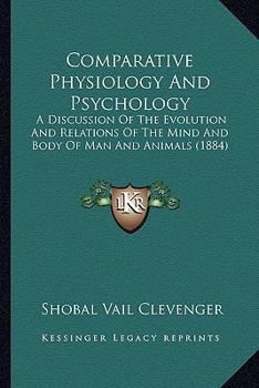 Paperback Comparative Physiology And Psychology: A Discussion Of The Evolution And Relations Of The Mind And Body Of Man And Animals (1884) Book