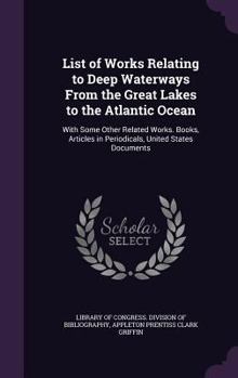 Hardcover List of Works Relating to Deep Waterways From the Great Lakes to the Atlantic Ocean: With Some Other Related Works. Books, Articles in Periodicals, Un Book