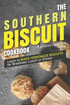 Paperback The Southern Biscuit Cookbook: Learn to Make Homemade Biscuits for Breakfast, Lunch or Dinner Book