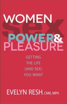 Paperback Women, Sex, Power, & Pleasure: Getting the Life (and Sex) You Want Book