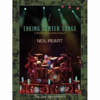 Paperback Neil Peart: Taking Center Stage: A Lifetime of Live Performance Book