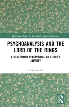 Psychoanalysis and The Lord of the Rings: A Meltzerian Perspective on Frodo’s Journey (Routledge Studies in Twentieth-Century Literature)