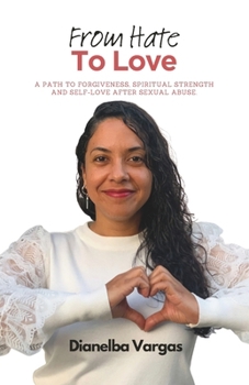 Paperback From Hate To Love: A Path To Forgiveness, Spiritual Strength And Self-Love After Sexual Abuse Book