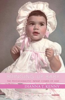 Paperback Bringing Up Baby: The Psychoanalytic Infant Comes of Age Book