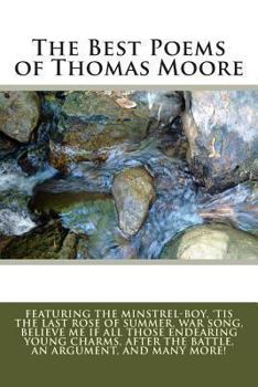 The Best Poems of Thomas Moore: Featuring The Minstrel-Boy, 'Tis the Last Rose of Summer, War Song, Believe Me If all Those Endearing Young Charms, After the Battle, An Argument, and Many More!