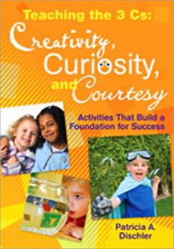 Paperback Teaching the 3 Cs: Creativity, Curiosity, and Courtesy: Activities That Build a Foundation for Success Book