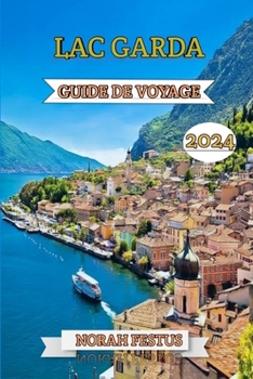 Paperback Lac Garda Guide De Voyage 2024: Le manuel ultime du joyau pittoresque l'Italie: explorez les châteaux historiques, aventurez-vous en plein air, régale [French] Book