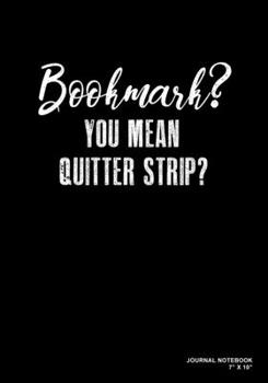 Bookmark? You Mean Quitter Strip?: Journal, Notebook, Or Diary  | 120 Blank Lined Pages | 7" X 10" | Matte Finished Soft Cover