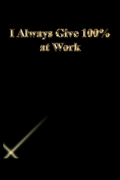 Paperback I Always Give 100% at Work: Lined Journal.Gold letters.Black cover Book