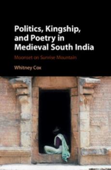 Hardcover Politics, Kingship, and Poetry in Medieval South India: Moonset on Sunrise Mountain Book