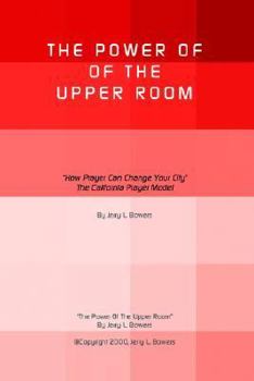 Paperback The Power of the Upper Room: How Prayer Can Change Your City the California Prayer Model Book