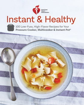 Paperback American Heart Association Instant and Healthy: 100 Low-Fuss, High-Flavor Recipes for Your Pressure Cooker, Multicooker and Instant Pot(r) a Cookbook Book